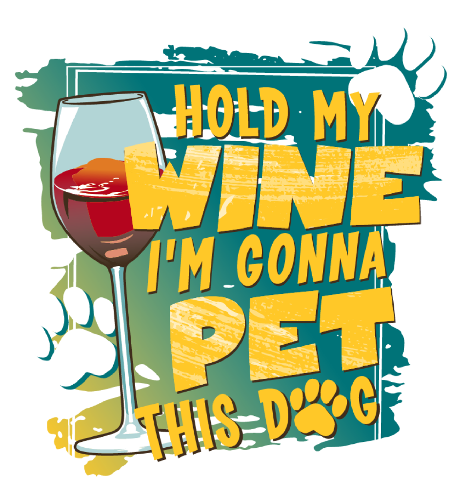 wine glass and paw prints with text "Hold my wine I'm gonna pet this dog"