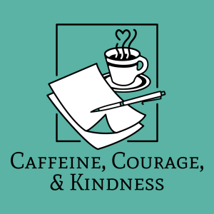 Design that says "Caffeine, Courage, & Kindness" with papers and pencil and a steaming mug. The steam forms a heart.